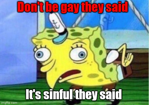 Gay yeet | Don't be gay they said; It's sinful they said | image tagged in memes,mocking spongebob | made w/ Imgflip meme maker