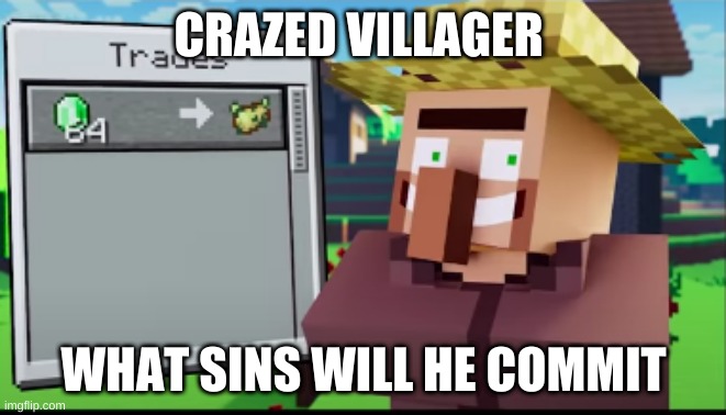 Crazed villager | CRAZED VILLAGER; WHAT SINS WILL HE COMMIT | image tagged in crazed villager | made w/ Imgflip meme maker