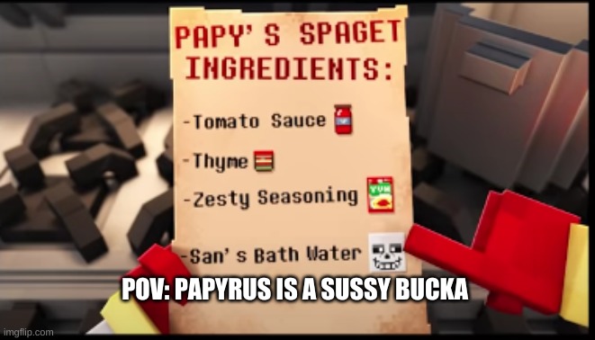sussy bucka | POV: PAPYRUS IS A SUSSY BUCKA | image tagged in memes | made w/ Imgflip meme maker
