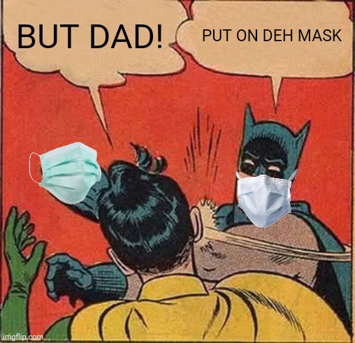 Oh no! |  BUT DAD! PUT ON DEH MASK | image tagged in memes,batman slapping robin | made w/ Imgflip meme maker