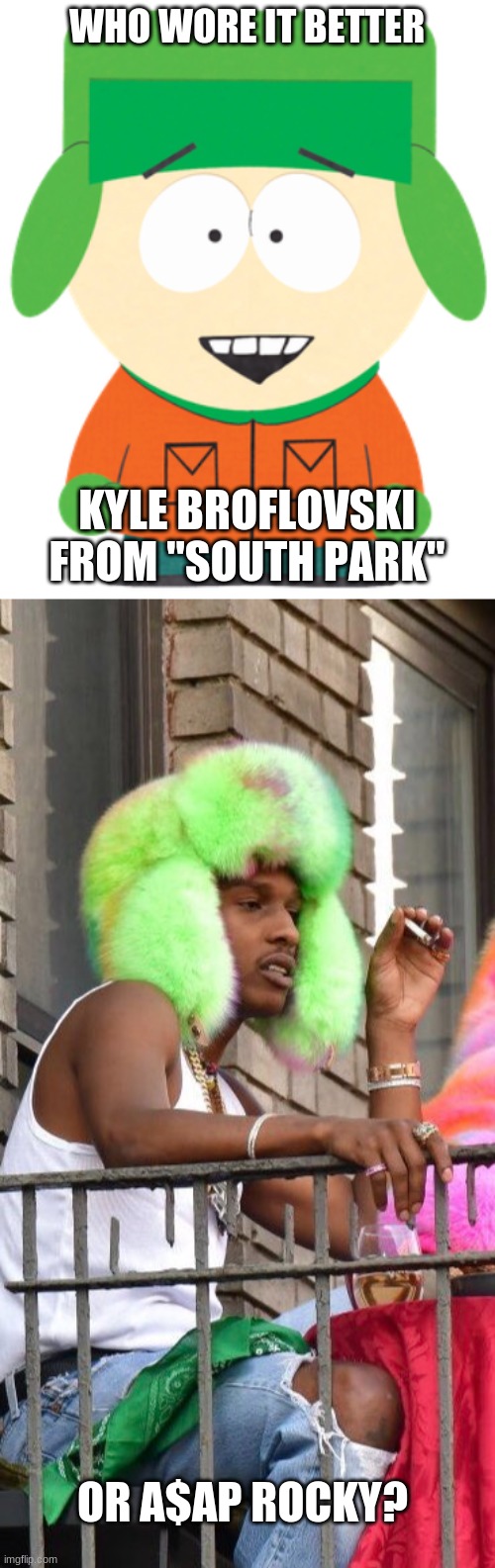 Who Wore It Better Wednesday #68 - Green ear flap hats | WHO WORE IT BETTER; KYLE BROFLOVSKI FROM "SOUTH PARK"; OR A$AP ROCKY? | image tagged in memes,who wore it better,south park,asap rocky,comedy central,rappers | made w/ Imgflip meme maker