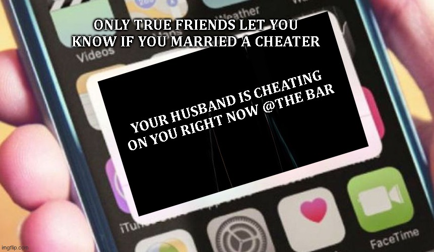 Men were never given the monopoly on God or good morals | ONLY TRUE FRIENDS LET YOU KNOW IF YOU MARRIED A CHEATER; YOUR HUSBAND IS CHEATING ON YOU RIGHT NOW @THE BAR | image tagged in cheaters,cheating,cheating husband | made w/ Imgflip meme maker