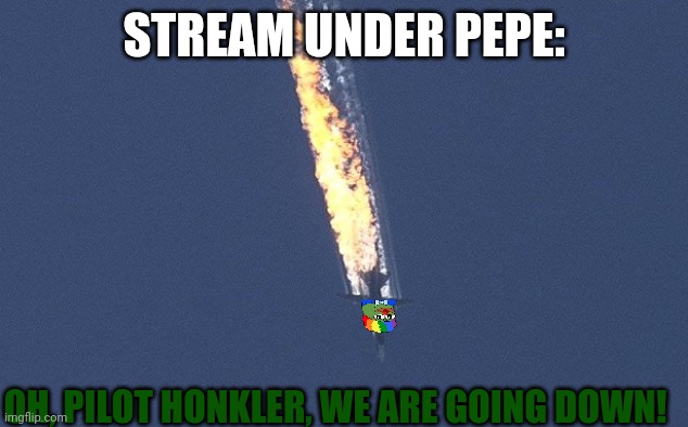 Russian War Plane | STREAM UNDER PEPE: OH, PILOT HONKLER, WE ARE GOING DOWN! | image tagged in russian war plane | made w/ Imgflip meme maker