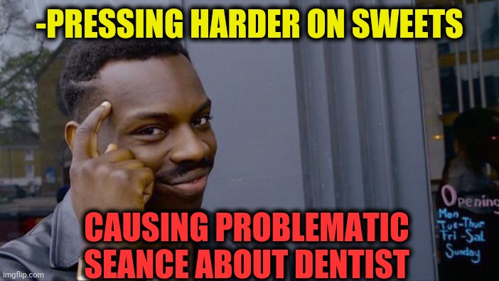 -Toothless tiger. | -PRESSING HARDER ON SWEETS; CAUSING PROBLEMATIC SEANCE ABOUT DENTIST | image tagged in memes,roll safe think about it,dentists,sweet release,toothless,visit | made w/ Imgflip meme maker