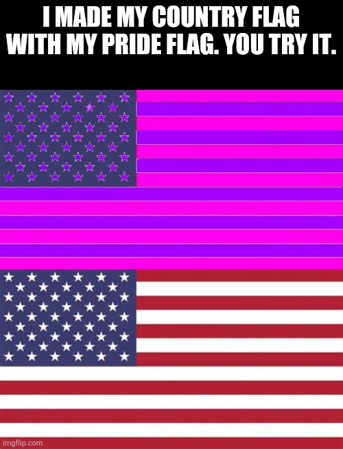 Help this challenge get trending | I MADE MY COUNTRY FLAG WITH MY PRIDE FLAG. YOU TRY IT. | image tagged in lgbtq,american flag,geography | made w/ Imgflip meme maker