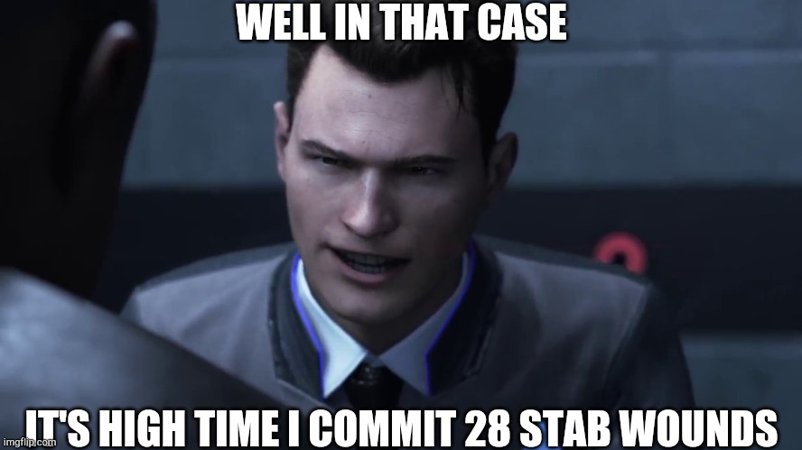 28 stab wounds | WELL IN THAT CASE IT'S HIGH TIME I COMMIT 28 STAB WOUNDS | image tagged in 28 stab wounds | made w/ Imgflip meme maker