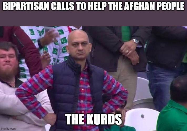 Much Disappoint | BIPARTISAN CALLS TO HELP THE AFGHAN PEOPLE; THE KURDS | image tagged in dissapointed fan,taliban,biden,congress,senate,iraq war | made w/ Imgflip meme maker