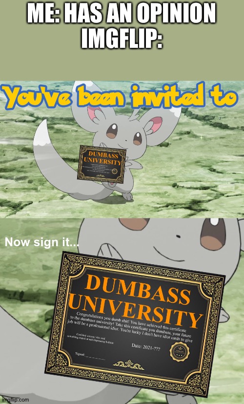 You've been invited to dumbass university | ME: HAS AN OPINION
IMGFLIP: | image tagged in you've been invited to dumbass university | made w/ Imgflip meme maker