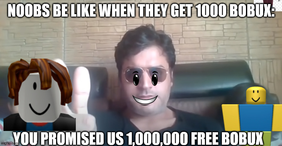 When noobs get 1K bobux |  NOOBS BE LIKE WHEN THEY GET 1000 BOBUX:; YOU PROMISED US 1,000,000 FREE BOBUX | image tagged in roblox,oof,noob,you promised my son free robux,bobux | made w/ Imgflip meme maker