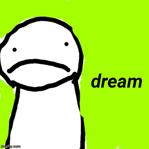 Blank Transparent Square Meme | dream | image tagged in memes,blank transparent square | made w/ Imgflip meme maker