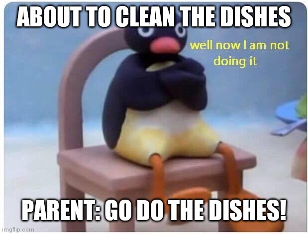Asianness | ABOUT TO CLEAN THE DISHES; PARENT: GO DO THE DISHES! | image tagged in well now i'm not doing it | made w/ Imgflip meme maker
