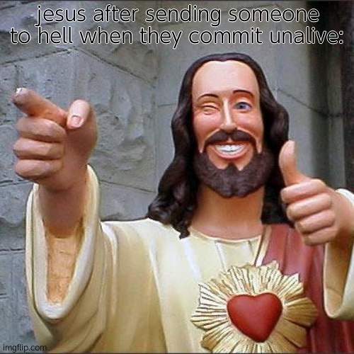 Buddy Christ Meme |  jesus after sending someone to hell when they commit unalive: | image tagged in memes,buddy christ | made w/ Imgflip meme maker