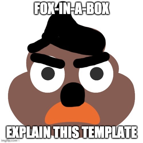 Shitler | FOX-IN-A-BOX; EXPLAIN THIS TEMPLATE | image tagged in shitler | made w/ Imgflip meme maker