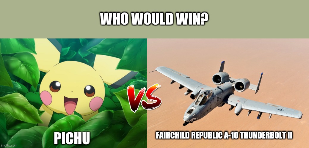 WHO WOULD WIN? PICHU; FAIRCHILD REPUBLIC A-10 THUNDERBOLT II | made w/ Imgflip meme maker