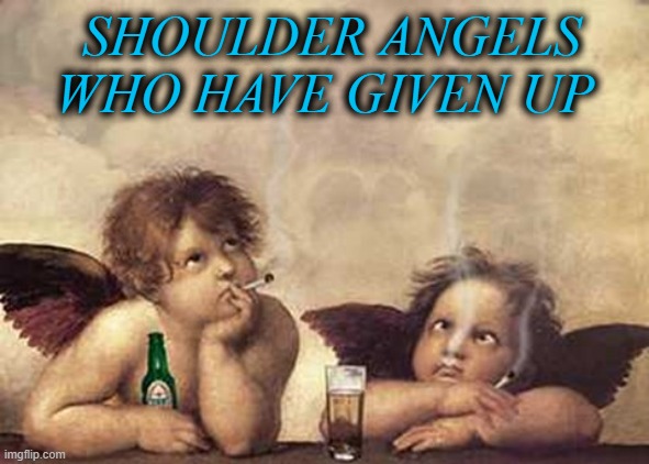 Meh, Go Ahead and Do It |  SHOULDER ANGELS WHO HAVE GIVEN UP | image tagged in angel,angels,shoulder | made w/ Imgflip meme maker