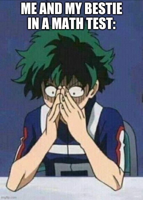 fr tho | ME AND MY BESTIE IN A MATH TEST: | image tagged in izuku,math,friends | made w/ Imgflip meme maker