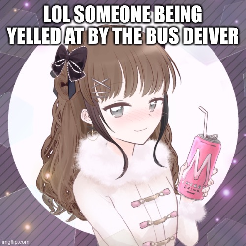 Sydney | LOL SOMEONE BEING YELLED AT BY THE BUS DRIVER | image tagged in sydney | made w/ Imgflip meme maker