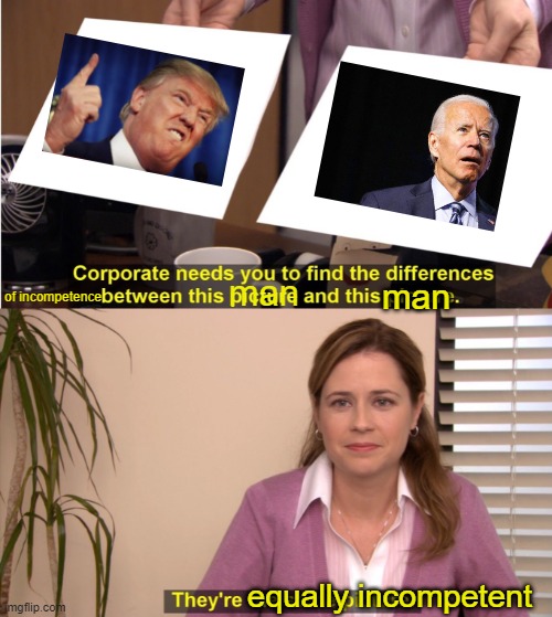 They're The Same Picture Meme | man; man; of incompetence; equally incompetent | image tagged in memes,they're the same picture | made w/ Imgflip meme maker