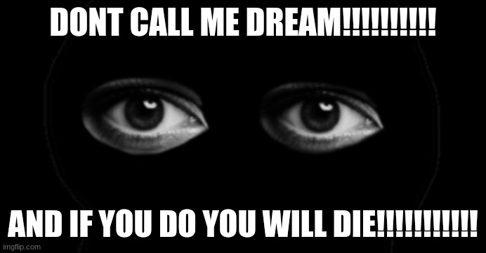 bob is done of being called dream | DONT CALL ME DREAM!!!!!!!!!! AND IF YOU DO YOU WILL DIE!!!!!!!!!!! | image tagged in bob fnf | made w/ Imgflip meme maker