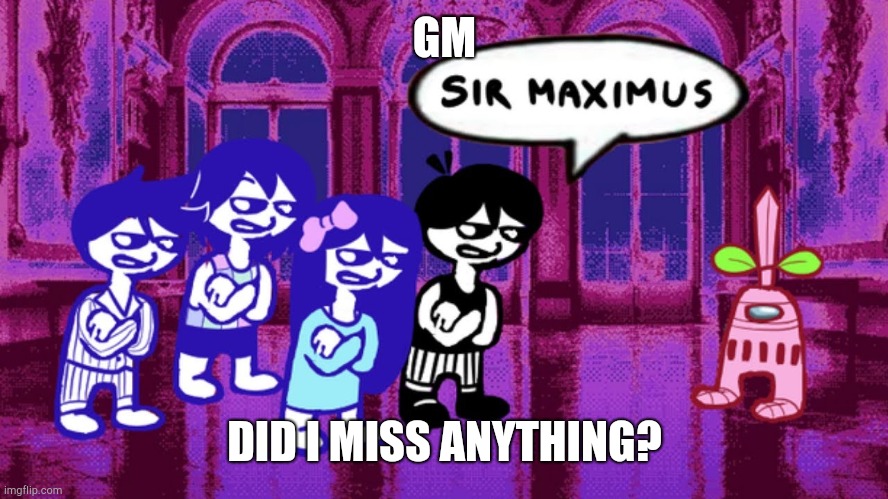 Omori sus | GM; DID I MISS ANYTHING? | image tagged in omori sus | made w/ Imgflip meme maker