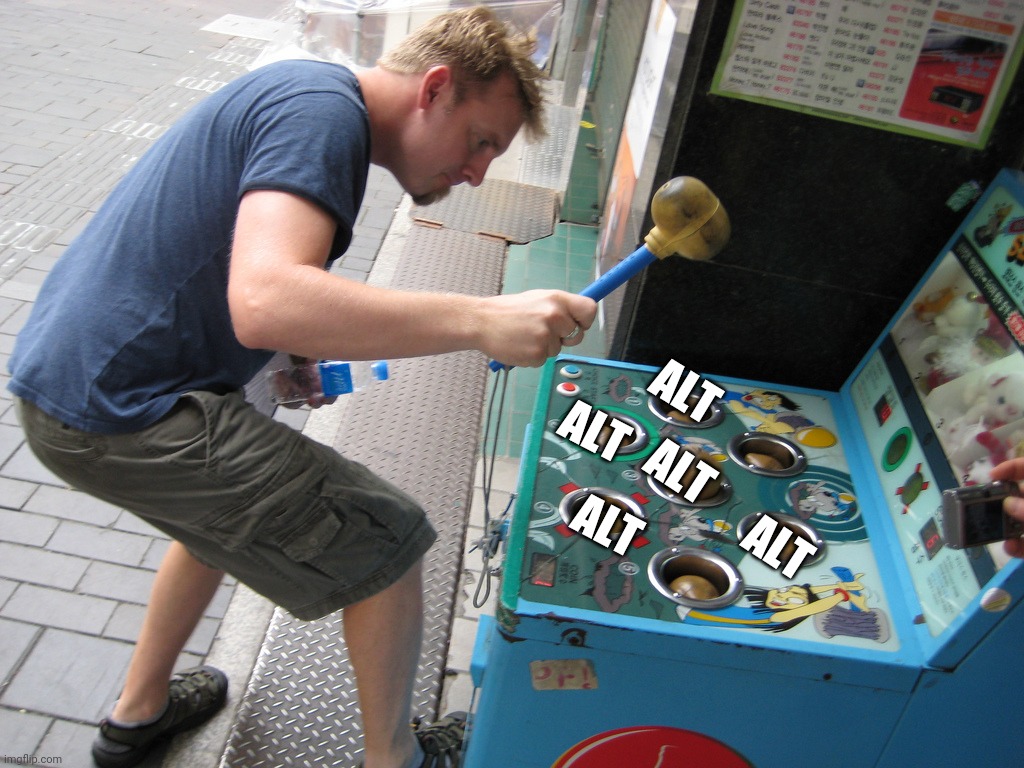 whack a mole | ALT ALT ALT ALT ALT | image tagged in whack a mole | made w/ Imgflip meme maker