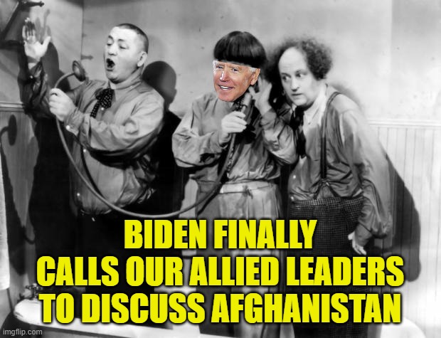 Why I oughta... | BIDEN FINALLY CALLS OUR ALLIED LEADERS TO DISCUSS AFGHANISTAN | image tagged in three stooges phone,biden,afghanistan,debacle | made w/ Imgflip meme maker