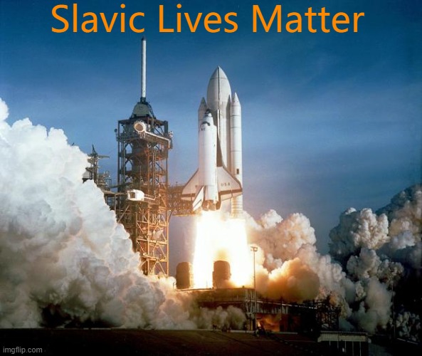 Rocket Launch | Slavic Lives Matter | image tagged in rocket launch,slavic lives matter | made w/ Imgflip meme maker