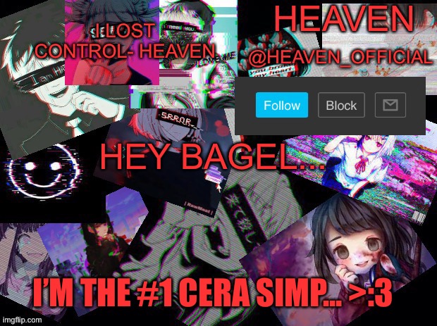 Hehehehe (honu note: wot) | HEY BAGEL... I’M THE #1 CERA SIMP... >:3 | image tagged in cursed heaven | made w/ Imgflip meme maker