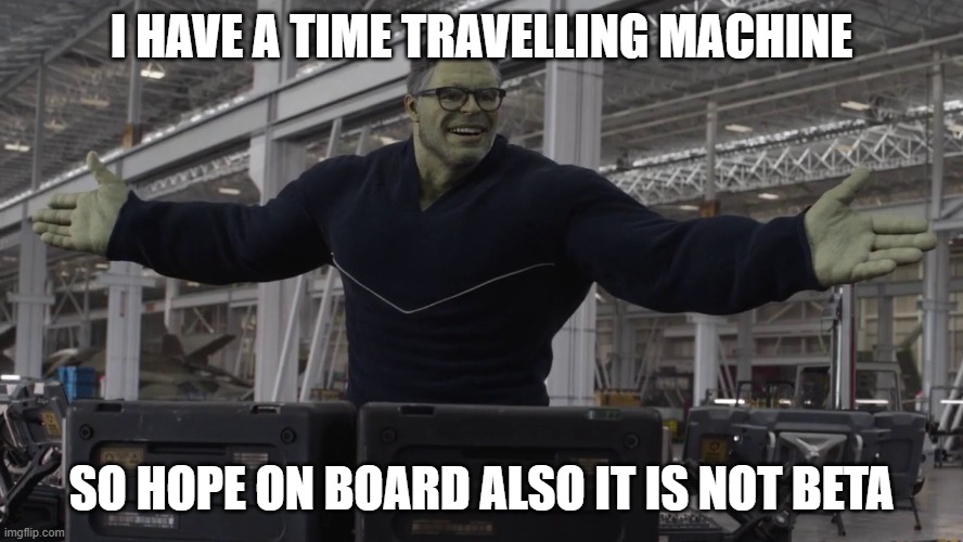 Hulk time travel | I HAVE A TIME TRAVELLING MACHINE SO HOPE ON BOARD ALSO IT IS NOT BETA | image tagged in hulk time travel | made w/ Imgflip meme maker
