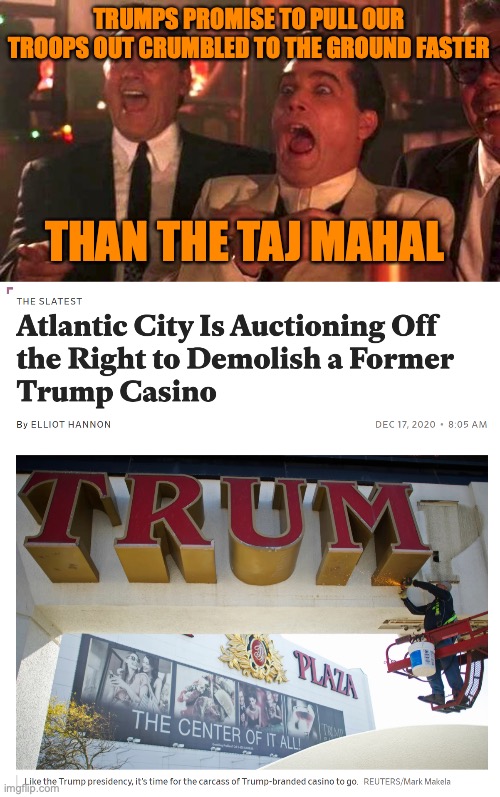 TRUMPS PROMISE TO PULL OUR TROOPS OUT CRUMBLED TO THE GROUND FASTER; THAN THE TAJ MAHAL | image tagged in laughing goodfellas,trump casino demolition | made w/ Imgflip meme maker