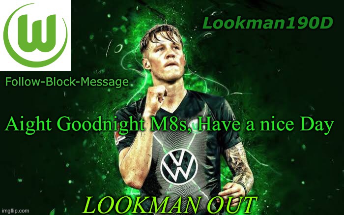 Lookman190D Weghorst announcement template | Aight Goodnight M8s, Have a nice Day; LOOKMAN OUT | image tagged in lookman190d weghorst announcement template | made w/ Imgflip meme maker