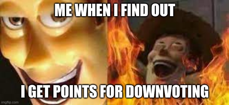 >:) |  ME WHEN I FIND OUT; I GET POINTS FOR DOWNVOTING | image tagged in funny memes | made w/ Imgflip meme maker