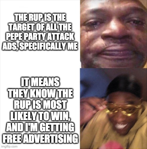 If we're getting attacked this much by a party as bad as Pepe, we must be doing something right. | THE RUP IS THE TARGET OF ALL THE PEPE PARTY ATTACK ADS, SPECIFICALLY ME; IT MEANS THEY KNOW THE RUP IS MOST LIKELY TO WIN, AND I'M GETTING FREE ADVERTISING | image tagged in vote,for,the,right,unity,party | made w/ Imgflip meme maker