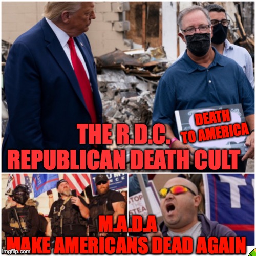 Trump's Cult | DEATH TO AMERICA; THE R.D.C.
REPUBLICAN DEATH CULT; M.A.D.A
MAKE AMERICANS DEAD AGAIN | image tagged in trump's cult | made w/ Imgflip meme maker