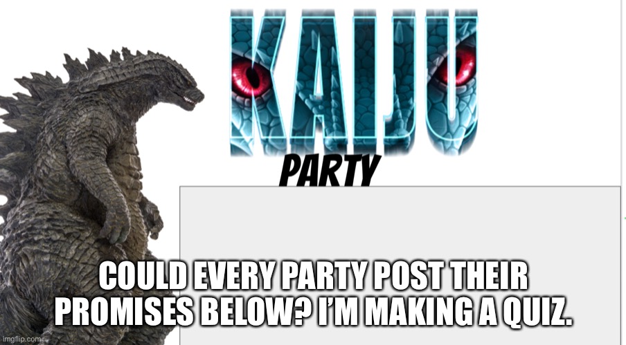 Kaiju Party announcement | COULD EVERY PARTY POST THEIR PROMISES BELOW? I’M MAKING A QUIZ. | image tagged in kaiju party announcement | made w/ Imgflip meme maker