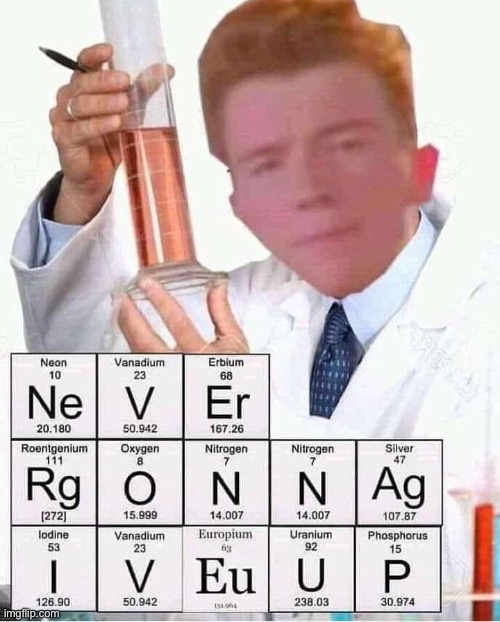 Syence. | image tagged in never gonna give you up,science,atoms,periodic table | made w/ Imgflip meme maker