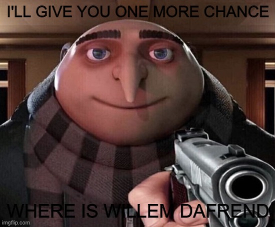 Gru Gun | I'LL GIVE YOU ONE MORE CHANCE; WHERE IS WILLEM DAFREND | image tagged in gru gun | made w/ Imgflip meme maker