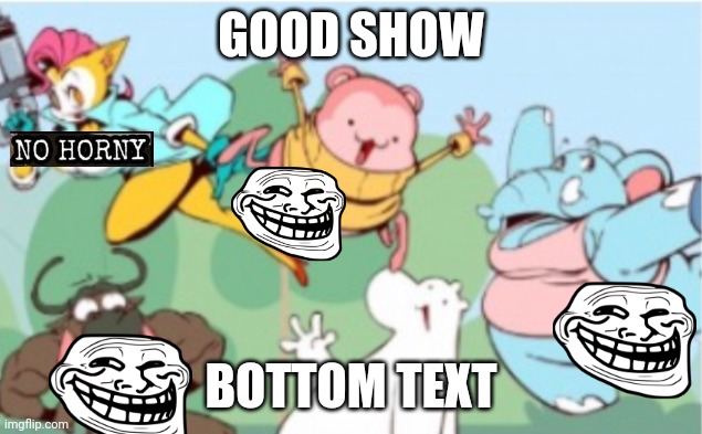 TITLE TEXT | GOOD SHOW; BOTTOM TEXT | image tagged in peepoodo and the super f friends | made w/ Imgflip meme maker