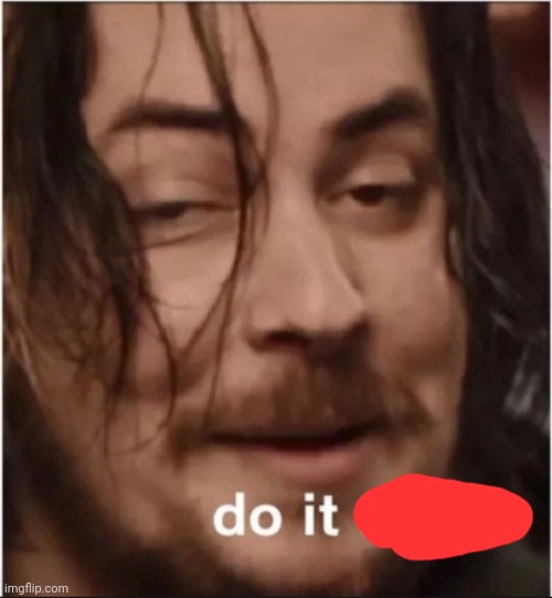 Do it again | image tagged in do it again | made w/ Imgflip meme maker