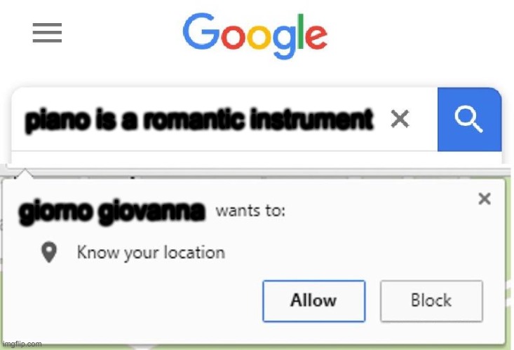 Wants to know your location | piano is a romantic instrument; giorno giovanna | image tagged in wants to know your location | made w/ Imgflip meme maker