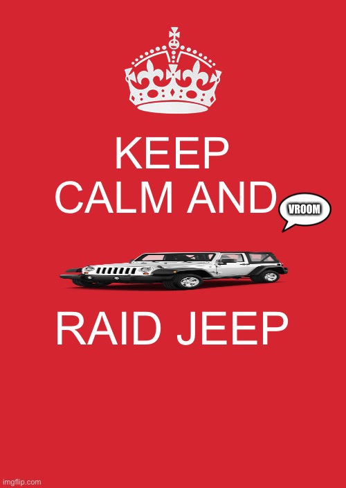 Raid jeep | KEEP CALM AND; VROOM; RAID JEEP | image tagged in memes,keep calm and carry on red,jeep | made w/ Imgflip meme maker