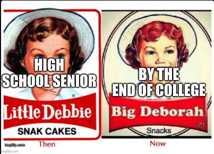 Little - Big Debbie | HIGH SCHOOL SENIOR; BY THE END OF COLLEGE | image tagged in little - big debbie | made w/ Imgflip meme maker