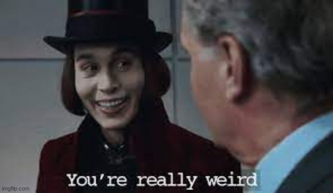 yOuR rEallY wEirD | image tagged in weird | made w/ Imgflip meme maker