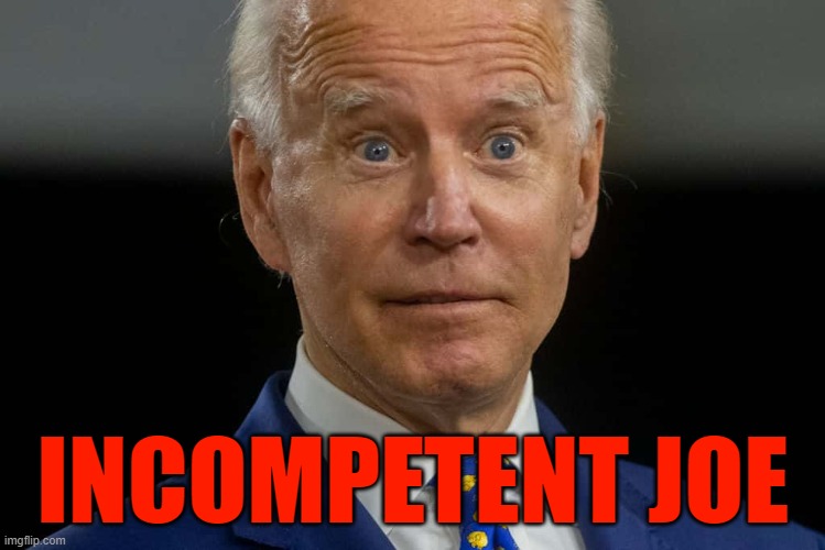 president | INCOMPETENT JOE | image tagged in politics | made w/ Imgflip meme maker