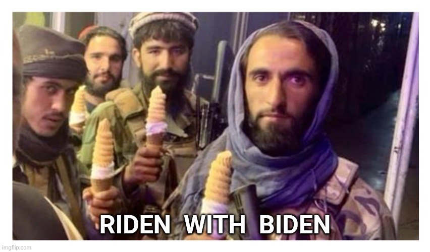 You know, the thing. | RIDEN  WITH  BIDEN | image tagged in biden,joe biden,ice cream,taliban | made w/ Imgflip meme maker