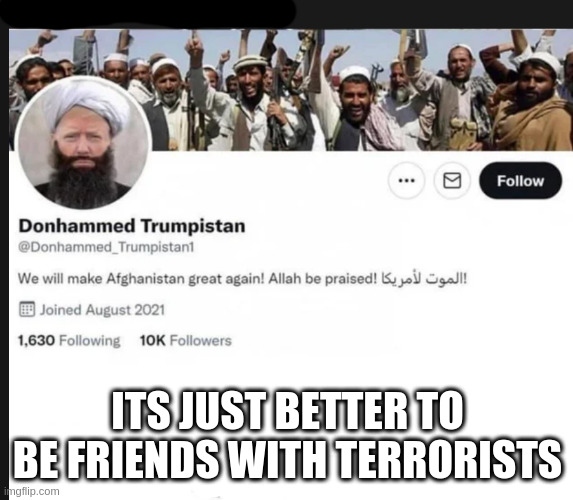 the plan all along | ITS JUST BETTER TO BE FRIENDS WITH TERRORISTS | image tagged in rumpt | made w/ Imgflip meme maker
