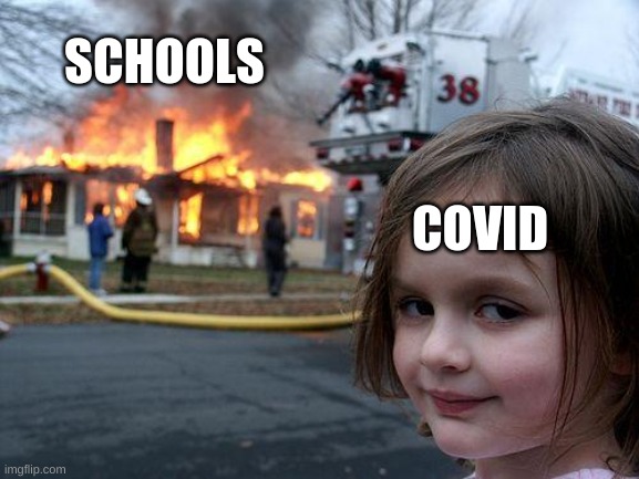 Schools during covid | SCHOOLS; COVID | image tagged in memes,disaster girl | made w/ Imgflip meme maker