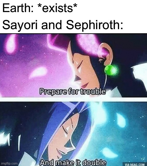 Just gonna caption this meme because sure | Earth: *exists*; Sayori and Sephiroth: | image tagged in prepare for trouble and make it double,sayori and sephiroth | made w/ Imgflip meme maker