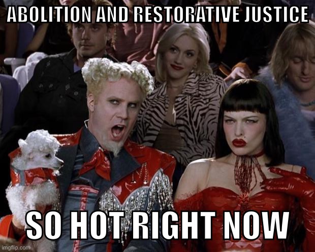 #FreeThemAll #AbolishPrisons | ABOLITION AND RESTORATIVE JUSTICE; SO HOT RIGHT NOW | image tagged in memes,mugatu so hot right now,acab,abolition,prison,criminals | made w/ Imgflip meme maker