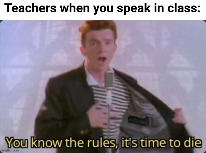 this is true tho | Teachers when you speak in class: | image tagged in you know the rules it's time to die,funny,teachers,class,so true memes | made w/ Imgflip meme maker